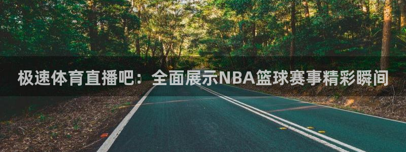 极速体育直播吧：全面展示NBA篮球赛事精彩瞬间