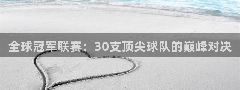 全球冠军联赛：30支顶尖球队的巅峰对决
