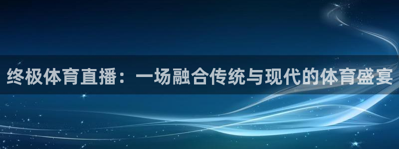 终极体育直播：一场融合传统与现代的体育盛宴